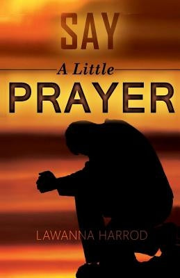 Say A Little Prayer: Prayers & Inspirational Thoughts by Harrod, Lawanna