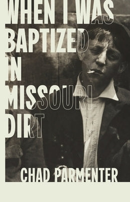 When I Was Baptized in Missouri Dirt by Parmenter, Chad