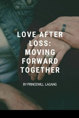 Love After Loss: Moving Forward Together by Lagang, Princewill