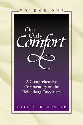 Our Only Comfort / 2 Volume Set: A Comprehensive Commentary on the Heidelberg Catechism by Klooster, Fred H.