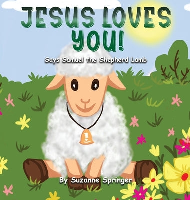 "Jesus Loves You!": Says Samuel the Shepherd Lamb by Springer, Suzanne