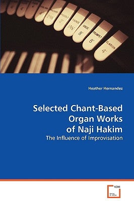 Selected Chant Organ Works of Naji Hakim by Hernandez, Heather
