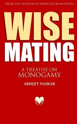 Wise Mating: A Treatise on Monogamy by Naskar, Abhijit