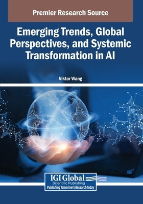 Emerging Trends, Global Perspectives, and Systemic Transformation in AI by Wang, Viktor
