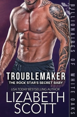 Troublemaker: The Rock Star's Secret Baby by Scott, Lizabeth