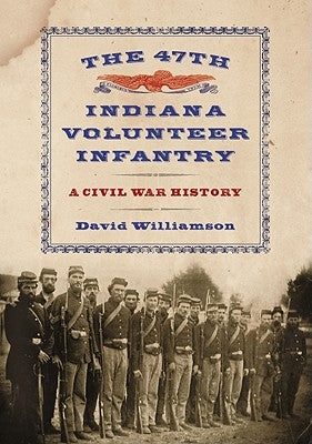 The 47th Indiana Volunteer Infantry: A Civil War History by Williamson, David