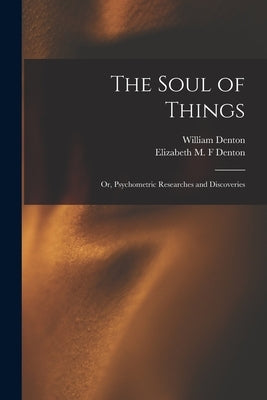 The Soul of Things: or, Psychometric Researches and Discoveries by Denton, William 1823-1883