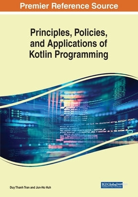 Principles, Policies, and Applications of Kotlin Programming by Tran, Duy Thanh
