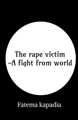 The rape victim - A fight from world by Kapadia, Fatema