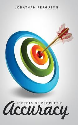 Secrets of Prophetic Accuracy by Ferguson, Jonathan