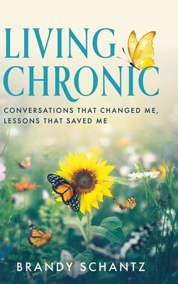Living Chronic: Conversations That Changed Me, Lessons That Saved Me by Schantz, Brandy