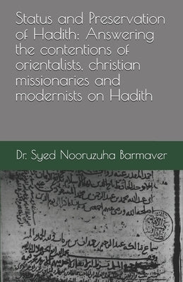 Status and Preservation of Hadith: Answering the contentions of orientalists, christian missionaries and modernists on Hadith by Barmaver, Syed Nooruzuha