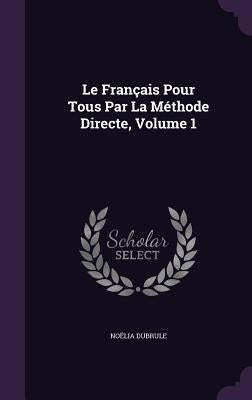 Le Français Pour Tous Par La Méthode Directe, Volume 1 by Dubrule, Noëlia