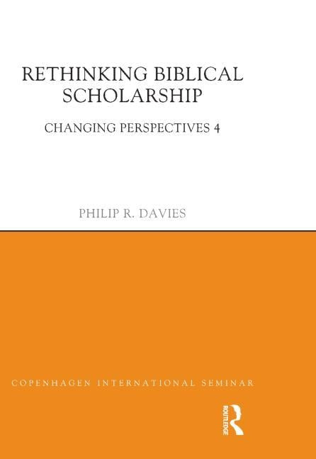 Rethinking Biblical Scholarship: Changing Perspectives 4 by Davies, Philip R.