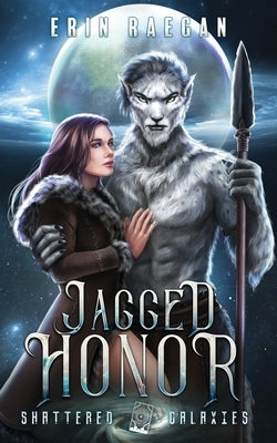 Jagged Honor: Shattered Galaxies by Raegan, Erin