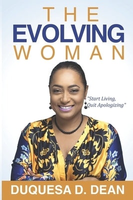 The Evolving Woman: Start Living, Quit Apologizing by Dean, Duquesa
