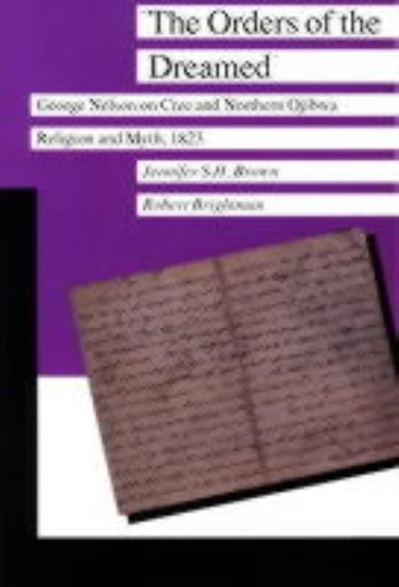 The Orders of the Dreamed: George Nelson on Cree and Northern Ojibwa Religion and Myth, 1823 by Brightman, Robert