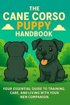 The Cane Corso Puppy Handbook: Your Essential Guide to Training, Care, and Living with Your New Companion by Day, Matthew