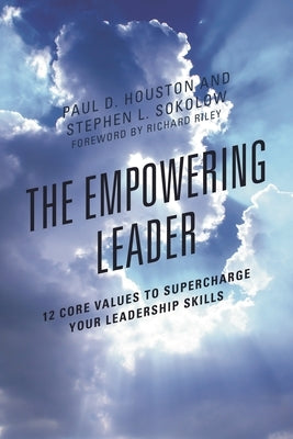 The Empowering Leader: 12 Core Values to Supercharge Your Leadership Skills by Houston, Paul D.