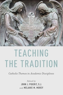 Teaching the Tradition: Catholic Themes in Academic Disciplines by Piderit, John J.