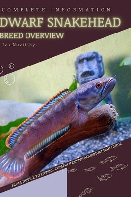 Dwarf Snakehead: From Novice to Expert. Comprehensive Aquarium Fish Guide by Novitsky, Iva