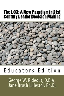 The LQ3: A New Paradigm in 21st Century Leader Decision Making: Educators Edition by Lillestol, Jane Brush