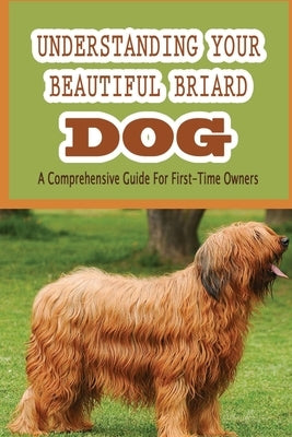 Understanding Your Beautiful Briard Dog: A Comprehensive Guide For First-Time Owners: Briard Grooming Tools by Kreider, Tawanda