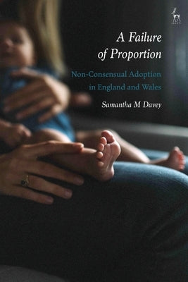 A Failure of Proportion: Non-Consensual Adoption in England and Wales by Davey, Samantha M.