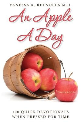 An Apple A Day: 100 Quick Devotionals When Pressed for Time by Reynolds M. D., Vanessa R.