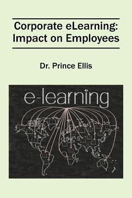 Corporate eLearning: Impact on Employees by Ellis, Prince