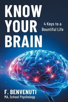 Know Your Brain: 4 Keys to a Bountiful Life by Benvenuti, F.