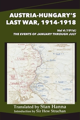 Austria-Hungary's Last War, 1914-1918 Vol 4 (1916): The Events of January through July by Hanna, Stan