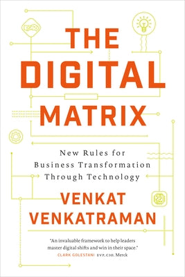 The Digital Matrix: New Rules for Business Transformation Through Technology by Venkatraman, Venkat