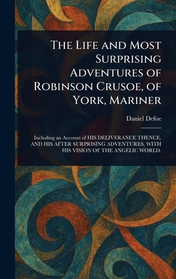 The Life and Most Surprising Adventures of Robinson Crusoe, of York, Mariner by Defoe, Daniel