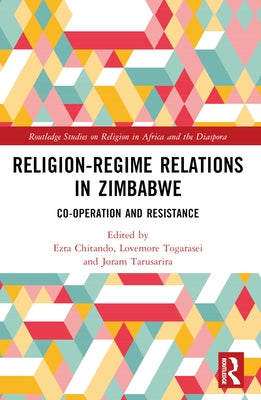 Religion-Regime Relations in Zimbabwe: Co-operation and Resistance by Chitando, Ezra