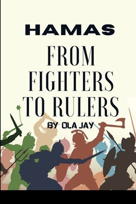 Hamas From Fighters To Rulers by Jay, Ola