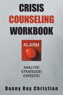 Crisis Counseling Workbook: Analyze! Strategize! Expedite! by Christian, Danny Ray