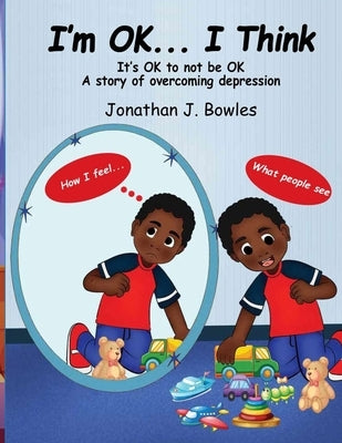 I'm OK... I Think: It's OK to not be OK A story of overcoming depression by Bowles, Jonathan J.