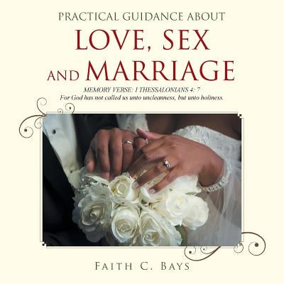 Practical Guidance about Love, Sex and Marriage by Bays, Faith C.