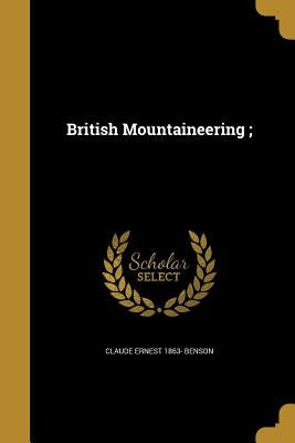 British Mountaineering; by Benson, Claude Ernest 1863-