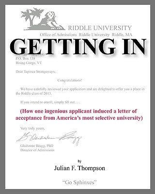 Getting In: How one ingenious applicant induced a letter of acceptance from America's most selective university by Thompson, Julian F.