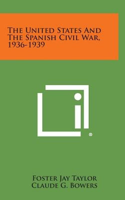 The United States and the Spanish Civil War, 1936-1939 by Taylor, Foster Jay