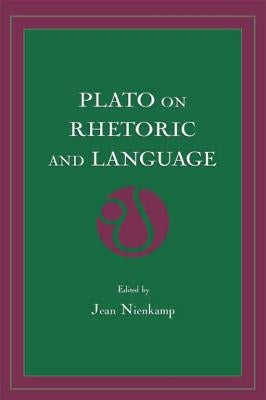 Plato on Rhetoric and Language: Four Key Dialogues by Nienkamp, Jean