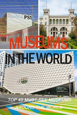 Museums in the World: Top 40 Must-See Museums Around the World by Hammock, Melissa