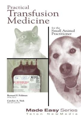 Practical Transfusion Medicine for the Small Animal Practitioner by Feldman, Bernard