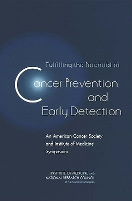 Fulfilling the Potential of Cancer Prevention and Early Detection: An American Cancer Society and Institute of Medicine Symposium by National Research Council