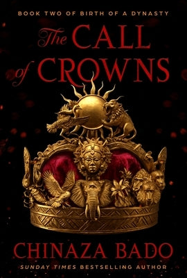The Call of Crowns: Book Two of Birth of a Dynasty by Bado, Chinaza