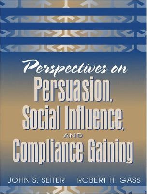 Perspectives on Persuasion, Social Influence, and Compliance Gaining by Seiter, John S.