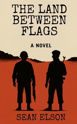 The Land Between Flags by Elson, Sean