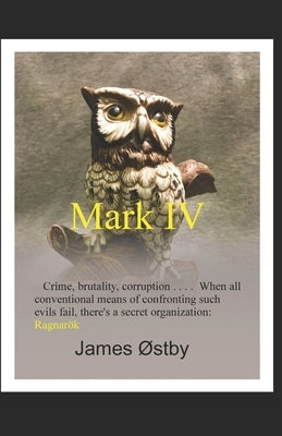 Mark IV: Crime, brutality, corruption . . . . When all conventional means of confronting such evils fail, there's a secret organization: Ragnarök by Ostby, James a.